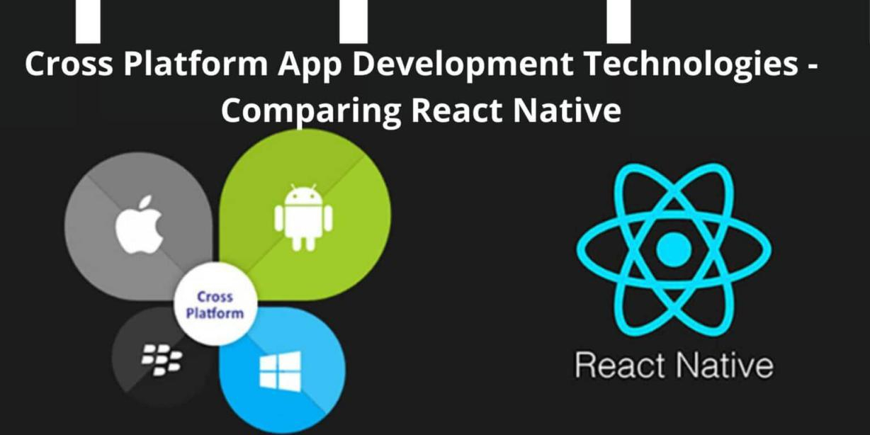 Cross Platform App Development Technologies – Comparing React Native